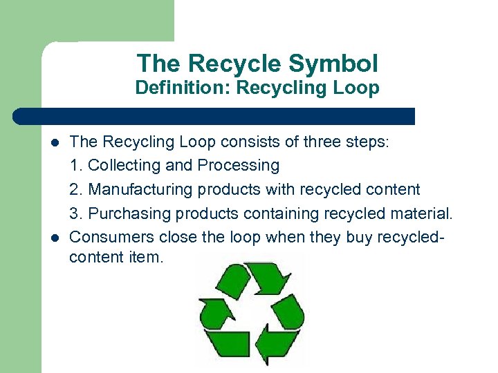The Recycle Symbol Definition: Recycling Loop l l The Recycling Loop consists of three