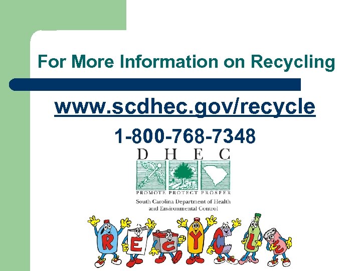 For More Information on Recycling www. scdhec. gov/recycle 1 -800 -768 -7348 