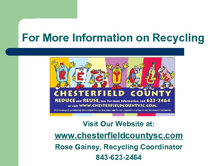 For More Information on Recycling Visit Our Website at: www. chesterfieldcountysc. com Rose Gainey,