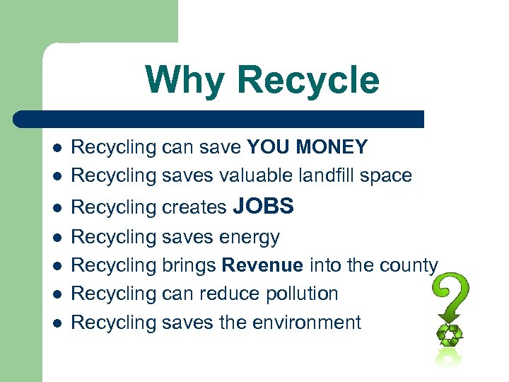 Why Recycle l l l l Recycling can save YOU MONEY Recycling saves valuable