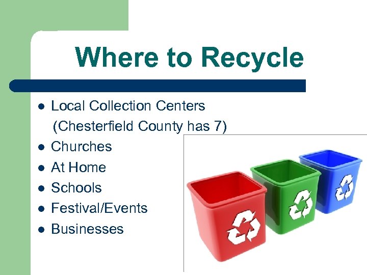 Where to Recycle l l l Local Collection Centers (Chesterfield County has 7) Churches