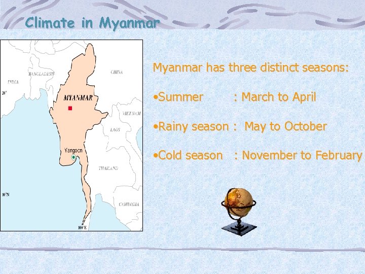 Climate in Myanmar has three distinct seasons: • Summer : March to April •