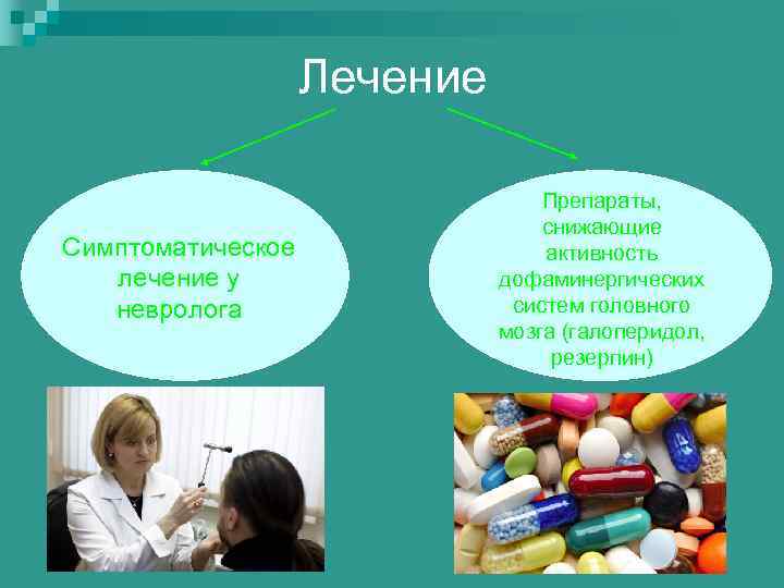 Лечение Симптоматическое лечение у невролога Препараты, снижающие активность дофаминергических систем головного мозга (галоперидол, резерпин)