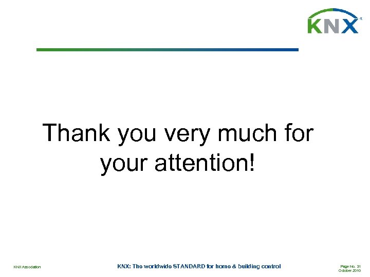 Thank you very much for your attention! KNX Association KNX: The worldwide STANDARD for