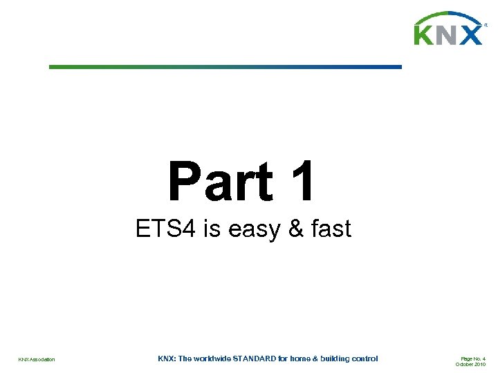 Part 1 ETS 4 is easy & fast KNX Association KNX: The worldwide STANDARD
