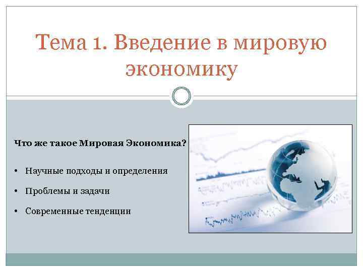 Тема 1. Введение в мировую экономику Что же такое Мировая Экономика? • Научные подходы