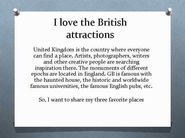 I love the British attractions United Kingdom is the country where everyone can find