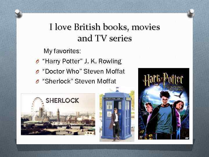 I love British books, movies and TV series My favorites: O “Harry Potter” J.