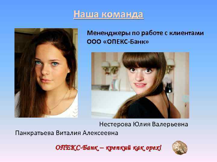Наша команда Мененджеры по работе с клиентами ООО «ОПЕКС-Банк» Нестерова Юлия Валерьевна Панкратьева Виталия
