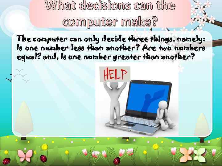 What decisions can the computer make? The computer can only decide three things, namely: