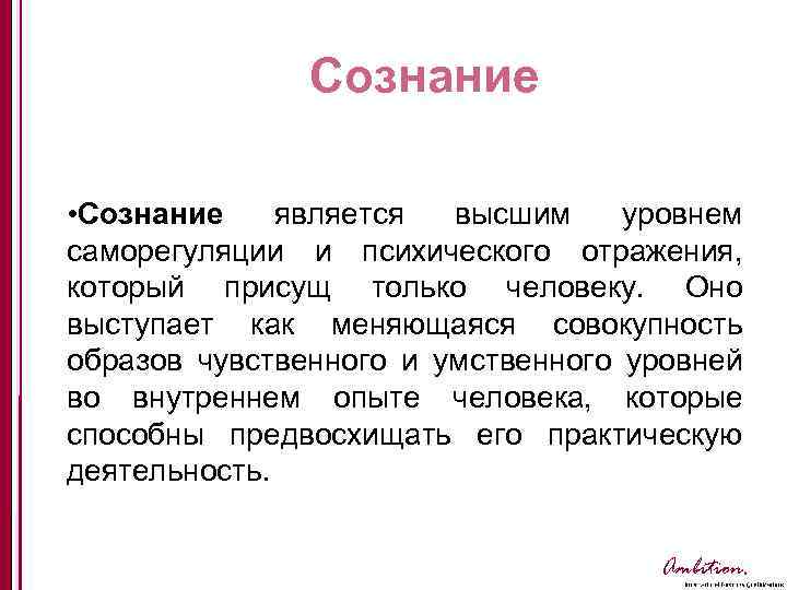 Сознание • Сознание является высшим уровнем саморегуляции и психического отражения, который присущ только человеку.