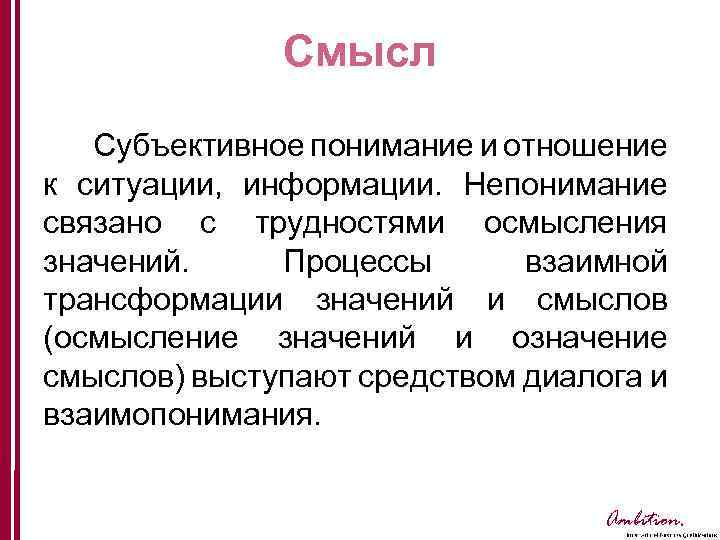 Смысл Субъективное понимание и отношение к ситуации, информации. Непонимание связано с трудностями осмысления значений.