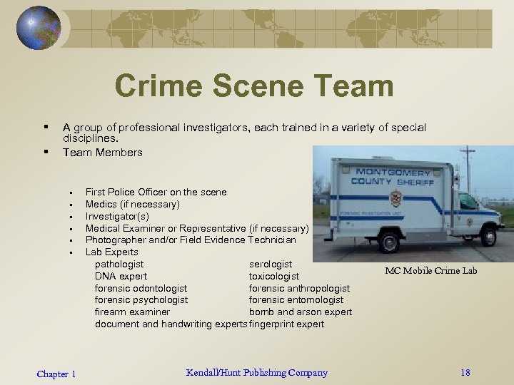 Crime Scene Team § § A group of professional investigators, each trained in a