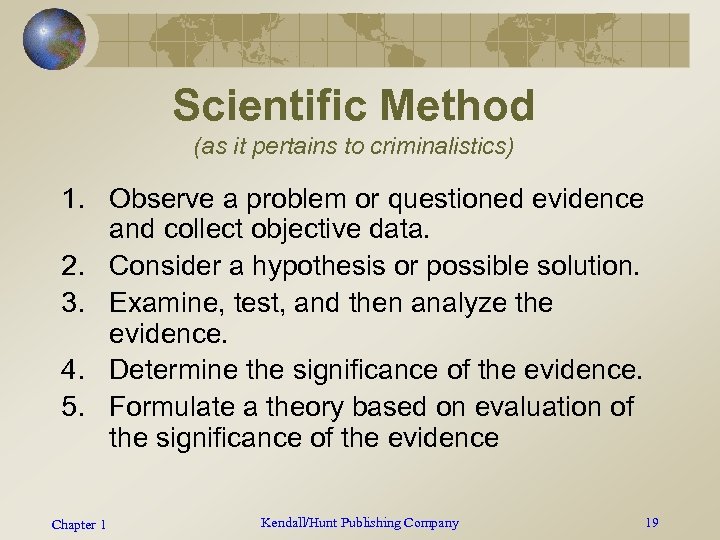 Scientific Method (as it pertains to criminalistics) 1. Observe a problem or questioned evidence