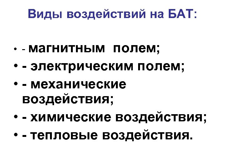 Виды воздействий на БАТ: • - магнитным полем; • - электрическим полем; • -