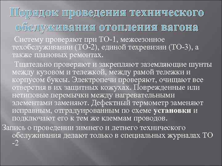 Порядок проведения технического обслуживания отопления вагона Систему проверяют при ТО-1, межсезонное техобслуживании (ТО-2), единой