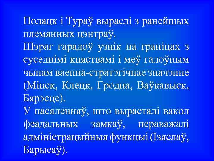 Полацк і Тураў выраслі з ранейшых племянных цэнтраў. Шэраг гарадоў узнік на граніцах з