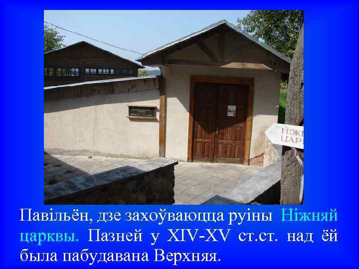 Павільён, дзе захоўваюцца руіны Ніжняй царквы. Пазней у XIV-XV ст. над ёй была пабудавана