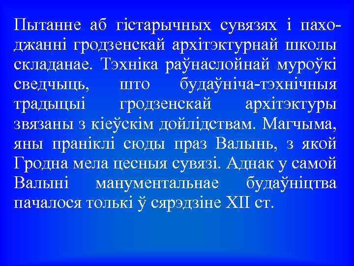 Пытанне аб гістарычных сувязях і паходжанні гродзенскай архітэктурнай школы складанае. Тэхніка раўнаслойнай муроўкі сведчыць,