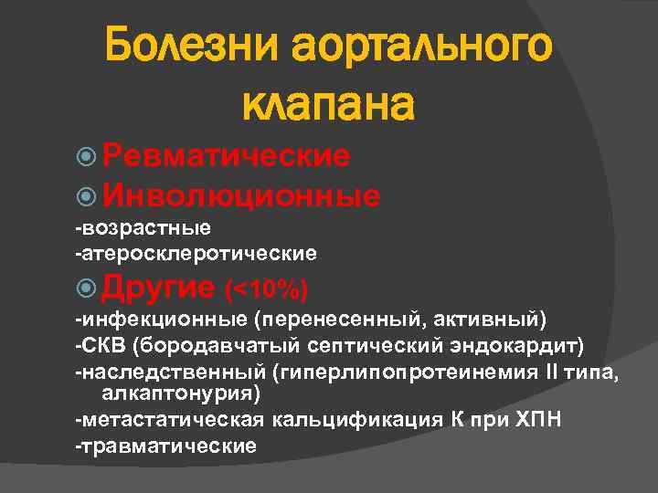 Болезни аортального клапана Ревматические Инволюционные -возрастные -атеросклеротические Другие (<10%) -инфекционные (перенесенный, активный) -СКВ (бородавчатый