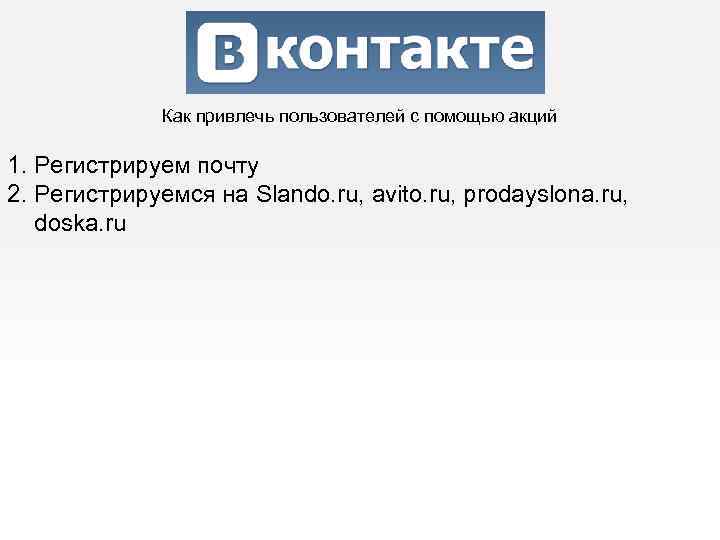 Как привлечь пользователей с помощью акций 1. Регистрируем почту 2. Регистрируемся на Slando. ru,