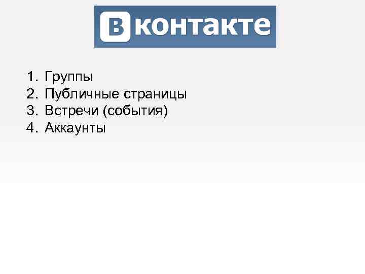 1. 2. 3. 4. Группы Публичные страницы Встречи (события) Аккаунты 