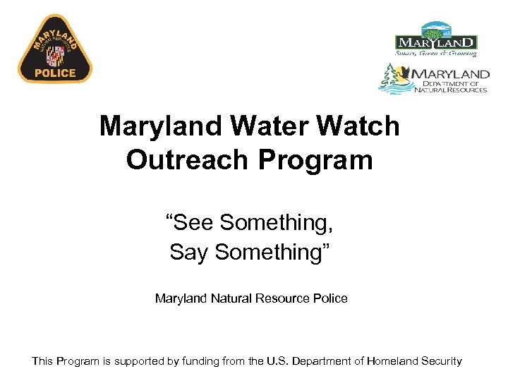 Maryland Water Watch Outreach Program “See Something, Say Something” Maryland Natural Resource Police This