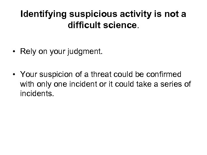 Identifying suspicious activity is not a difficult science. • Rely on your judgment. •