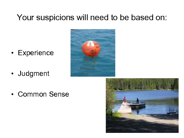 Your suspicions will need to be based on: • Experience • Judgment • Common