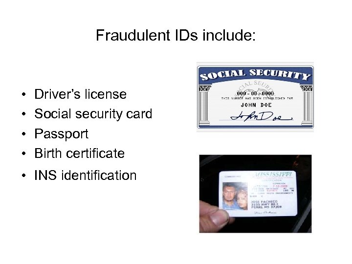 Fraudulent IDs include: • • Driver’s license Social security card Passport Birth certificate •