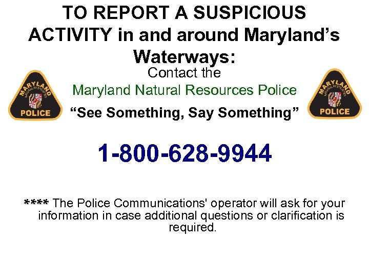 TO REPORT A SUSPICIOUS ACTIVITY in and around Maryland’s Waterways: Contact the Maryland Natural