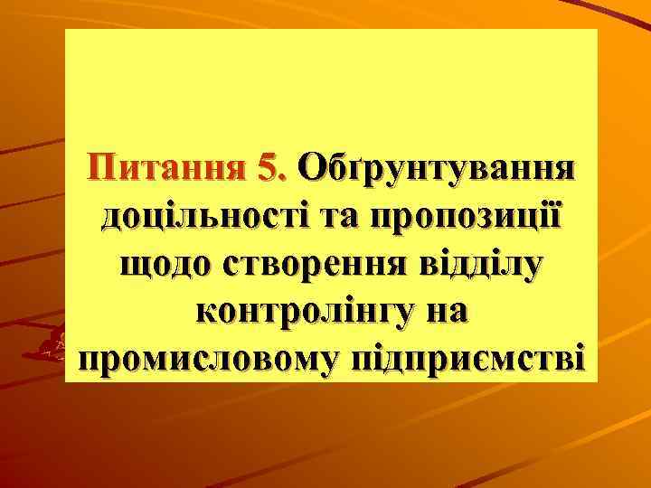 Питання 5. Обґрунтування доцільності та пропозиції щодо створення відділу контролінгу на промисловому підприємстві 