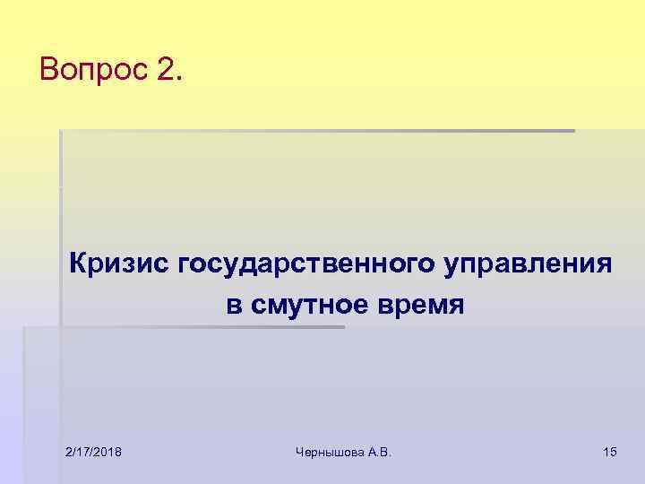 Вопрос 2. Кризис государственного управления в смутное время 2/17/2018 Чернышова А. В. 15 