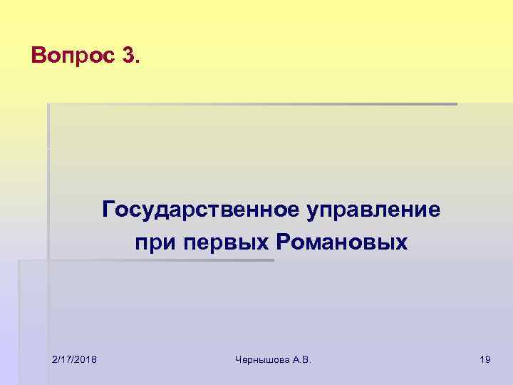 Вопрос 3. Государственное управление при первых Романовых 2/17/2018 Чернышова А. В. 19 