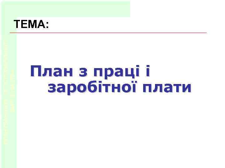 ТЕМА: План з праці і заробітної плати ПЛАНУВАННЯ ЛІСОГОСПОДАРСЬКОГО ВИРОБНИЦТВА ТЕМА: План з праці