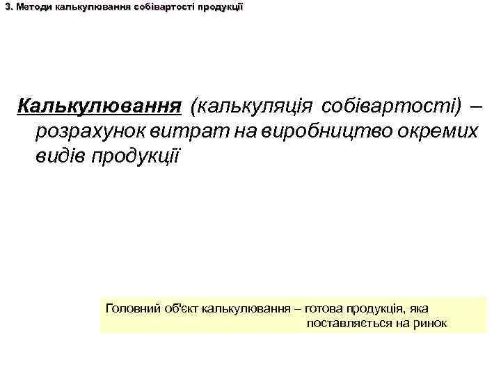 3. Методи калькулювання собівартості продукції Калькулювання (калькуляція собівартості) – розрахунок витрат на виробництво окремих