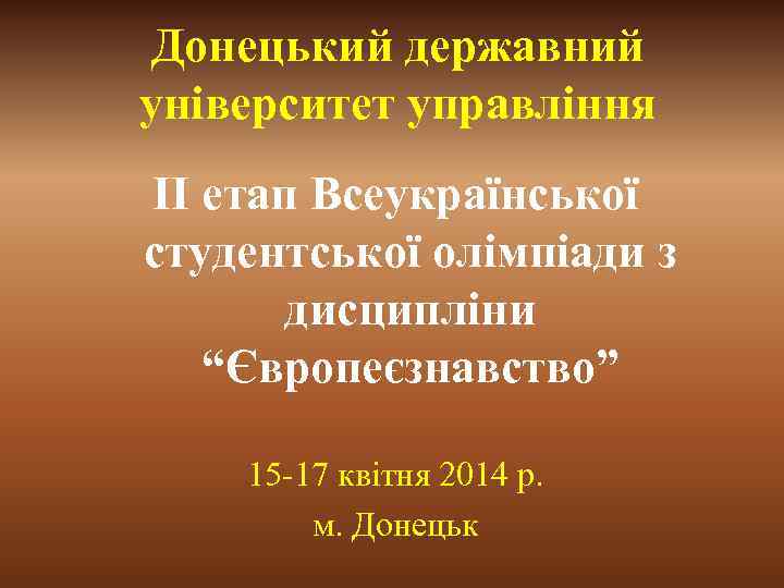 Донецький державний університет управління ІІ етап Всеукраїнської студентської олімпіади з дисципліни “Європеєзнавство” 15 -17