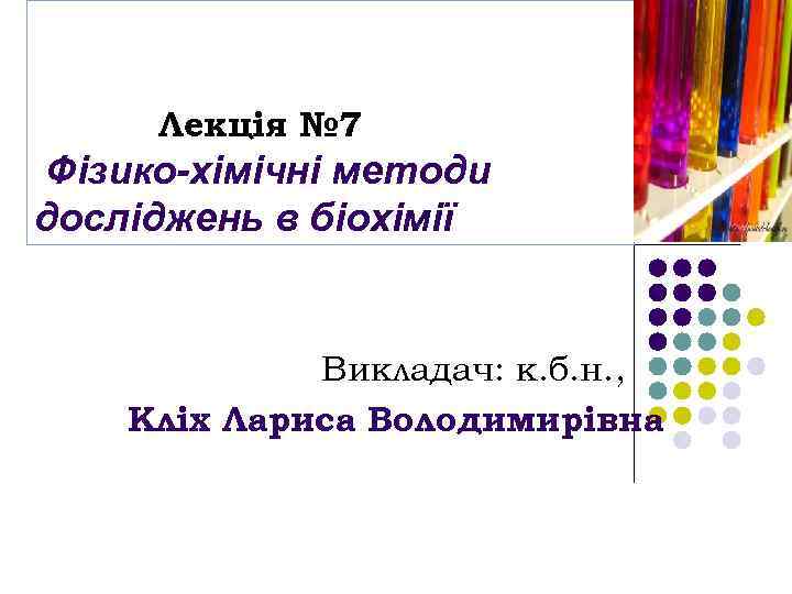 Лекція № 7 Фізико-хімічні методи досліджень в біохімії Викладач: к. б. н. , Кліх