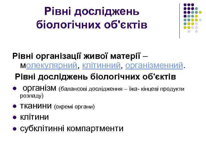 Рівні досліджень біологічних об'єктів Рівні організації живої матерії – молекулярний, клітинний, організменний. Рівні досліджень