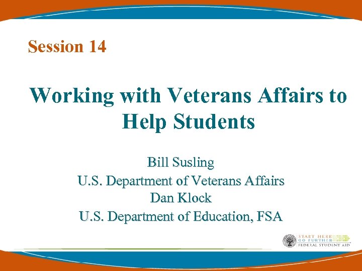 Session 14 Working with Veterans Affairs to Help Students Bill Susling U. S. Department