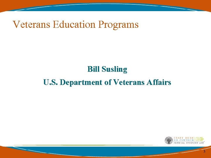 Veterans Education Programs Bill Susling U. S. Department of Veterans Affairs 3 