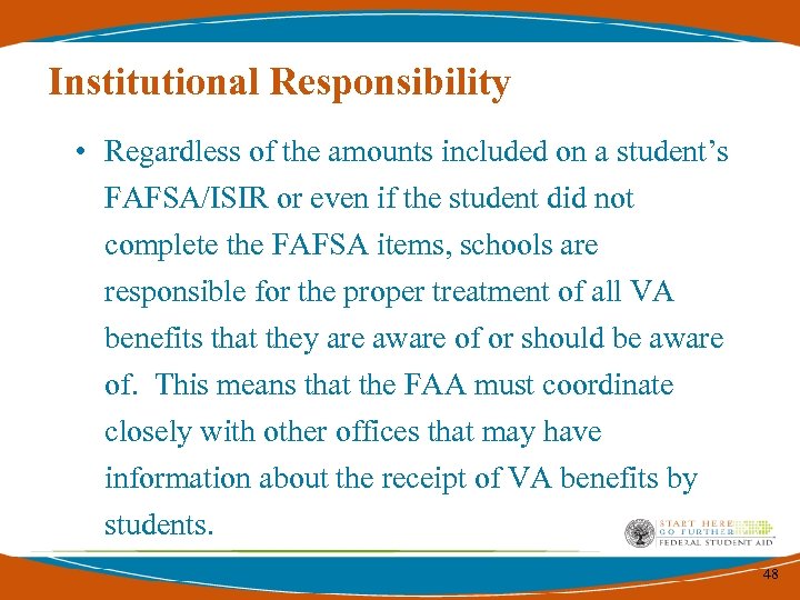 Institutional Responsibility • Regardless of the amounts included on a student’s FAFSA/ISIR or even