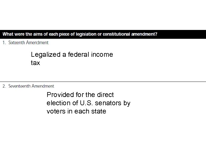 Legalized a federal income tax Provided for the direct election of U. S. senators