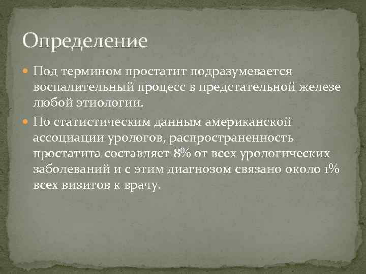 Определение Под термином простатит подразумевается воспалительный процесс в предстательной железе любой этиологии. По статистическим