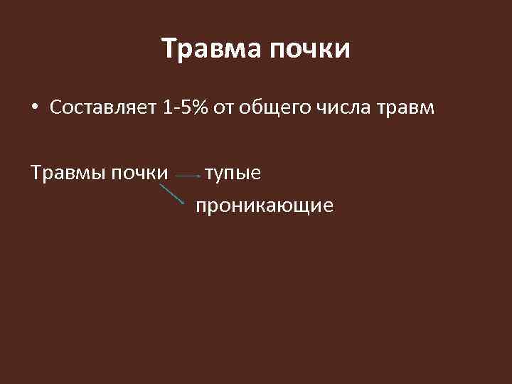 Травма почки • Составляет 1 5% от общего числа травм Травмы почки тупые проникающие