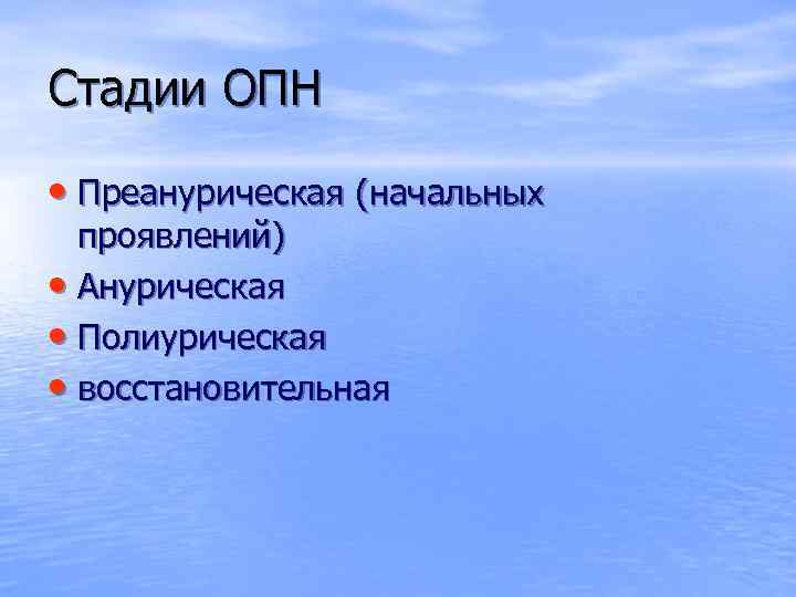 Стадии ОПН • Преанурическая (начальных проявлений) • Анурическая • Полиурическая • восстановительная 