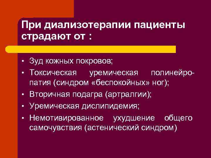При диализотерапии пациенты страдают от : • Зуд кожных покровов; • Токсическая уремическая полинейропатия