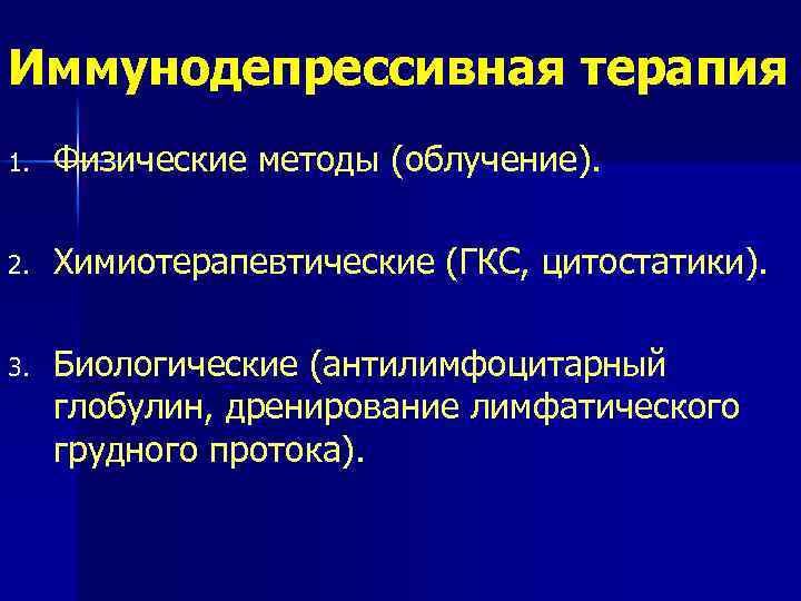 Иммунодепрессивная терапия 1. Физические методы (облучение). 2. Химиотерапевтические (ГКС, цитостатики). 3. Биологические (антилимфоцитарный глобулин,