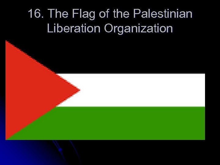 16. The Flag of the Palestinian Liberation Organization 