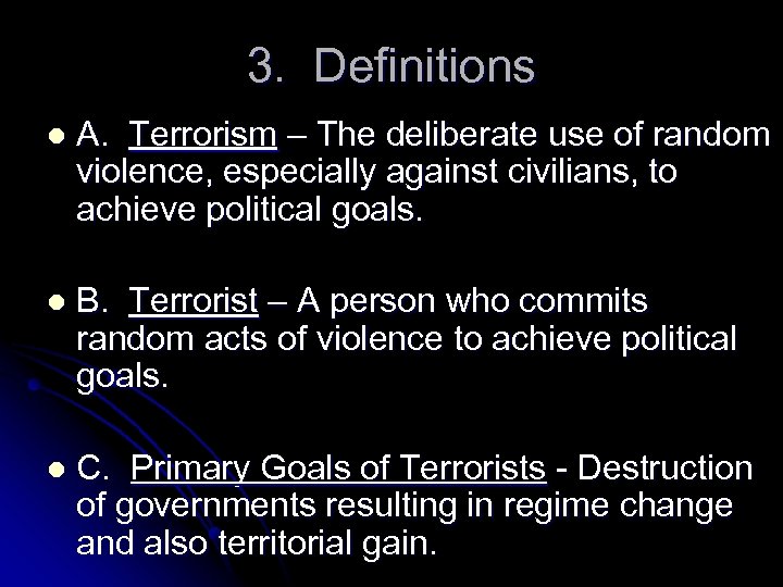 3. Definitions l A. Terrorism – The deliberate use of random violence, especially against